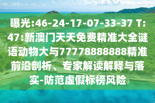 曝光:46-24-17-07-33-37 T:47:新澳門天天免費(fèi)精準(zhǔn)大全謎語動(dòng)物大與77778888888精準(zhǔn)前沿剖析、專家解讀解釋與落實(shí)-防范虛假標(biāo)榜風(fēng)險(xiǎn)