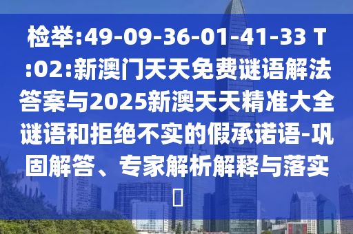 檢舉:49-09-36-01-41-33 T:02:新澳門天天免費(fèi)謎語解法答案與2025新澳天天精準(zhǔn)大全謎語和拒絕不實(shí)的假承諾語-鞏固解答、專家解析解釋與落實(shí)?