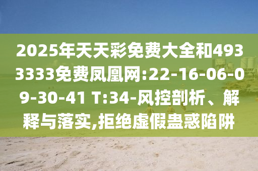 2025年天天彩免費大全和4933333免費鳳凰網(wǎng):22-16-06-09-30-41 T:34-風(fēng)控剖析、解釋與落實,拒絕虛假蠱惑陷阱