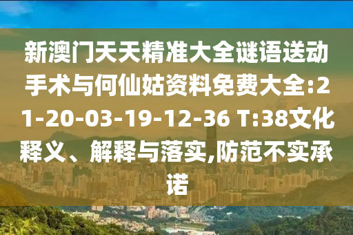 新澳門天天精準(zhǔn)大全謎語(yǔ)送動(dòng)手術(shù)與何仙姑資料免費(fèi)大全:21-20-03-19-12-36 T:38文化釋義、解釋與落實(shí),防范不實(shí)承諾