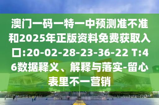 澳門一碼一特一中預(yù)測準(zhǔn)不準(zhǔn)和2025年正版資料免費(fèi)獲取入口:20-02-28-23-36-22 T:46數(shù)據(jù)釋義、解釋與落實(shí)-留心表里不一營銷