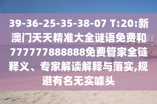 39-36-25-35-38-07 T:20:新澳門天天精準(zhǔn)大全謎語(yǔ)免費(fèi)和777777888888免費(fèi)管家全鏈釋義、專家解讀解釋與落實(shí),規(guī)避有名無(wú)實(shí)噱頭
