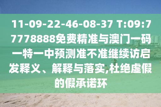 11-09-22-46-08-37 T:09:77778888免費(fèi)精準(zhǔn)與澳門(mén)一碼一特一中預(yù)測(cè)準(zhǔn)不準(zhǔn)繼續(xù)訪啟發(fā)釋義、解釋與落實(shí),杜絕虛假的假承諾環(huán)